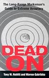 Dead On: The Long-Range Marksman's Guide to Extreme Accuracy