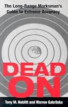 Dead on: The Long-range Marksman's Guide to Extreme Accuracy (Marksmanship)
