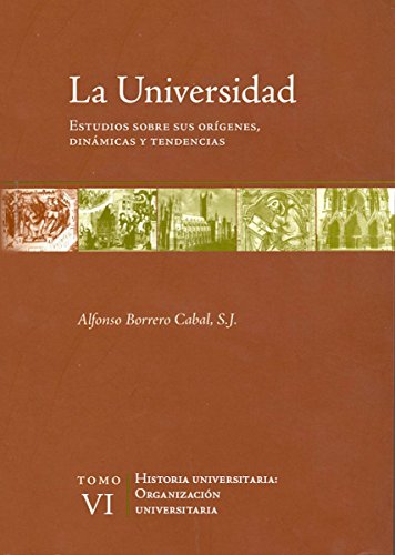 La universidad. Estudios sobre sus orígenes, dinámicas y tendencias: Vol. 6. Organización universitaria (Spanish Edition)