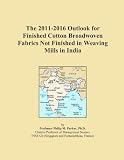 The 2011-2016 Outlook for Finished Cotton Broadwoven Fabrics Not Finished in Weaving Mills in India