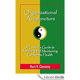 Organizational Acupuncture: A Leader's Guide to Attaining and Maintaining Corporate Health