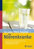 Der gro&szlig;e TRIAS-Ratgeber f&uuml;r Nierenkranke: Erkrankungen, Untersuchungen, Therapien / Aktiver Schutz f&uuml;r Ihre Nieren ? den Alltag besser meistern - Johannes Mann