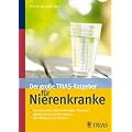 Der gro�e TRIAS-Ratgeber f�r Nierenkranke: Erkrankungen, Untersuchungen, Therapien / Aktiver Schutz f�r Ihre Nieren � den Alltag besser meistern