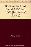 The book of the Ford Escort 1100 and 1300 : covering the 1100, 1300 and the G.T. and Sport models, including the saloon, estate car and van