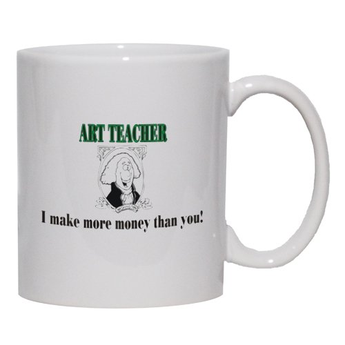 ART TEACHER I make more money than you! Mug for Coffee / Hot Beverage (choice of sizes and colors)
