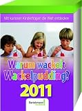 Warum wackelt Wackelpudding 2011: Mit kuriosen Kinderfragen die Welt entdecken. Text-Abreißkalender