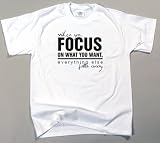 T-Shirt - When you focus on what you want, everything else falls away