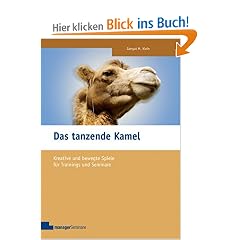 Das tanzende Kamel: Kreative und bewegte Spiele f�r Trainings und Seminare