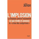 L'implosion. La finance contre l'�conomie: ce que r�v�le et annonce � la crise des subprimes �par Paul Jorion