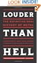 Louder Than Hell: The Uncensored, Unflinching Saga of Forty Years of Metal Mayhem