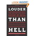 Louder Than Hell: The Uncensored, Unflinching Saga of Forty Years of Metal Mayhem