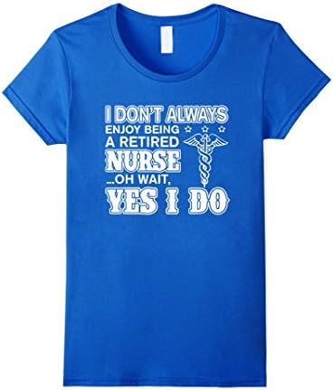 Women's NURSES DAY GIFT: I DON'T ALWAYS ENJOY BEING A RETIRED NURSE XL Royal Blue