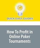 How To Profit in Online Poker Tournaments: Win at Online Single Table Tournaments in No Limit Holdem and Make a Steady Profit