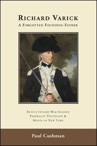 Richard Varick: A Forgotten Founding Father: Revolutionary War Soldier, Federalist Politician, and Mayor of New York