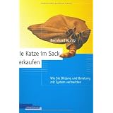 Die Katze im Sack verkaufen: Wie Sie Bildung und Beratung mit System vermarktenvon "Bernhard Kuntz"