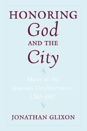 Honoring God and the City: Music at the Venetian Confraternities 1260-1806