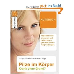Pilze im K�rper - Krank ohne Grund?: Pilzinfektionen erkennen  und heilen, durch gesunde Ern�hrung vorbeugen: Krank ohne Grund? Pilzinfektionen ... Rezepte f�r die Heildi�t gegen Pilze