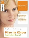 Pilze im Körper - Krank ohne Grund?: Pilzinfektionen erkennen  und heilen, durch gesunde Ernährung vorbeugen: Krank ohne Grund? Pilzinfektionen ... Rezepte für die Heildiät gegen Pilze