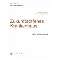 Zukunftsoffenes Krankenhaus - Ein Dialog zwischen Medizin und Architektur: Fakten, Leitlinien, Bausteine