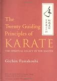 The Twenty Guiding Principles of Karate: The Spiritual Legacy of the Master
