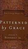 Patterned by Grace - How Liturgy Shapes Us