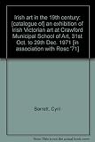 Irish art in the 19th century : [catalogue of] an exhibition of Irish Victorian art at Crawford Municipal School of Art, 31st Oct. to 29th Dec. 1971 [in association with Rosc '71]
