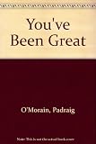 You've been great