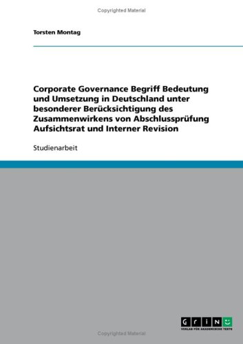 Corporate Governance Begriff Bedeutung und Umsetzung in Deutschland unter besonderer Ber�cksichtigung des Zusammenwirkens von Abschlusspr�fung Aufsichtsrat und Interner Revision