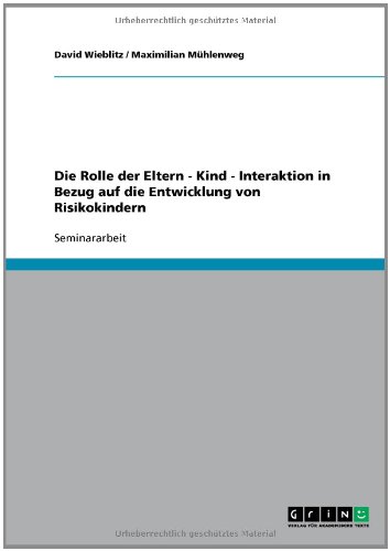 Die Rolle der Eltern - Kind - Interaktion in Bezug auf die Entwicklung von Risikokindern