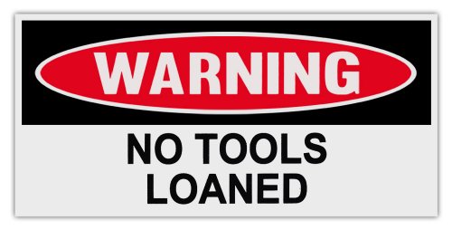 Funny Warning Bumper Stickers Decals: NO Tools LOANED | Great for Tool Boxes!