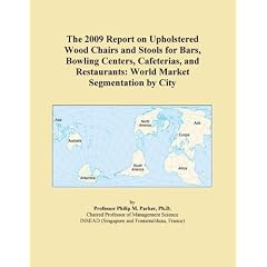 The 2009 Report on Upholstered Wood Chairs and Stools for Bars, Bowling Centers, Cafeterias, and Restaurants: World Market Segmentation by City