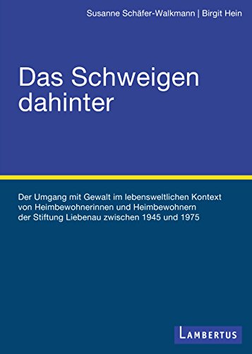 Das Schweigen dahinter: Der Umgang mit Gewalt im lebensweltlichen Kontext von Heimbewohnerinnen und Heimbewohnern der Stiftung Liebenau zwischen 1945 und 1975 (German Edition)