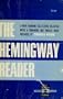 The Hemingway Reader A Wide- Ranging Selection by Charles Poore The Sun Also Rises The Torrents of Spring and selections from five other novels