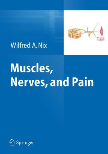 Muscles, Nerves, and Pain: A Guide to Diagnosis, Pain Concepts and Therapy, by Wilfred A. Nix