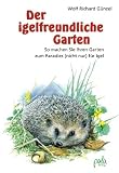 Der igelfreundliche Garten. So machen Sie Ihren Garten zum Paradies (nicht nur) fuer Igel