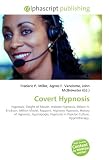 Covert Hypnosis: Hypnosis, Sleight of Mouth, Indirect Hypnosis, Milton H. Erickson, Milton Model, Rapport, Highway Hypnosis, History of Hypnosis, Hypnagogia, Hypnosis in Popular Culture, Hypnotherapy.