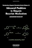 Advanced Problems in Organic Reaction Mechanisms, Volume 16 (Tetrahedron Organic Chemistry)