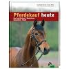 Pferdekauf heute: Kauf und Verkauf - Beurteilung - Gesundheit - Recht