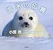 流氷の伝言―アザラシの赤ちゃんが教える地球温暖化のシグナル