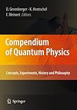 Compendium of quantum physics : concepts, experiments, history, and philosophy