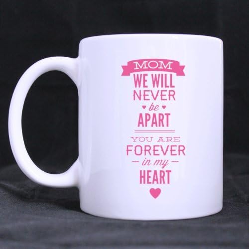 Pink "Mom We Will Never Be Apart,You Are Forever In My Heart" (Twin Side) Custom White Ceramic Mug Coffee Cup (11 Ounce)