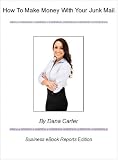 How To Make Money With Your Junk Mail -- Special Report (Business eBook Reports)