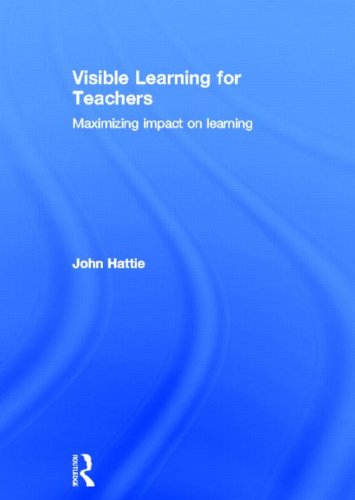 Visible Learning for Teachers: Maximizing Impact on Learning Visible Learning for Teachers: Maximizing Impact on Learning