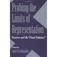 Probing the Limits of Representation: Nazism and the "Final Solution"