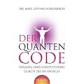 Der Quanten-Code: Heilung und Selbstheilung durch die Ur-Energie