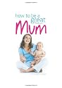 How to Be a Great Mum