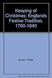 The keeping of Christmas : England's festive tradition 1760-1840