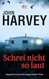 Schrei nicht so laut: Thriller - John Harvey