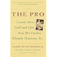 The Pro: Lessons About Golf and Life from My Father, Claude Harmon, Sr.