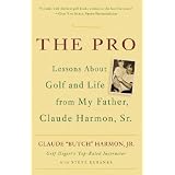 The Pro: Lessons About Golf and Life from My Father, Claude Harmon, Sr.